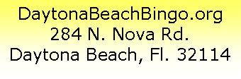 Text Box: DaytonaBeachBingo.org284 N. Nova Rd.Daytona Beach, Fl. 32114